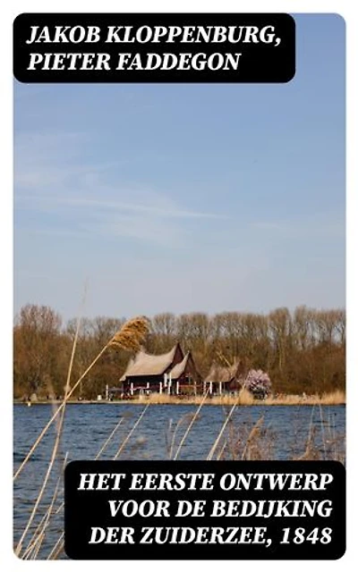 Het eerste ontwerp voor de bedijking der Zuiderzee, 1848: Verrijkte editie.