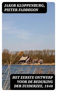 Het eerste ontwerp voor de bedijking der Zuiderzee, 1848: Verrijkte editie.