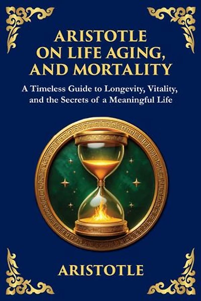 Aristotle on Life, Aging, and Mortality: On Youth and Old Age, On Life and Death, On Longevity and Shortness of Life & On Breathing