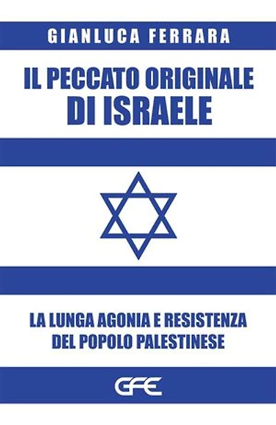 Il peccato originale di Israele: La lunga agonia e resistenza del popolo palestinese
