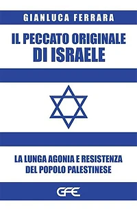 Il peccato originale di Israele: La lunga agonia e resistenza del popolo palestinese