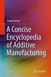A Concise Encyclopedia of Additive Manufacturing