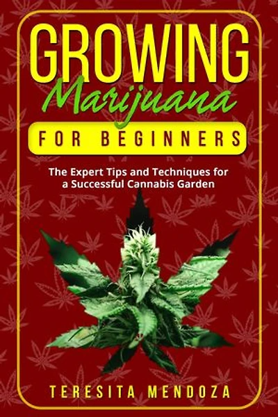 Growing Marijuana for Beginners: The Expert Tips and Techniques for a Successful Cannabis Garden