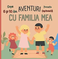 AVENTURI CU FAMILIA MEA: Poveste Captivantă Potrivită Pentru Copiii cu Vârste Cuprinse între 6 și 10 Ani