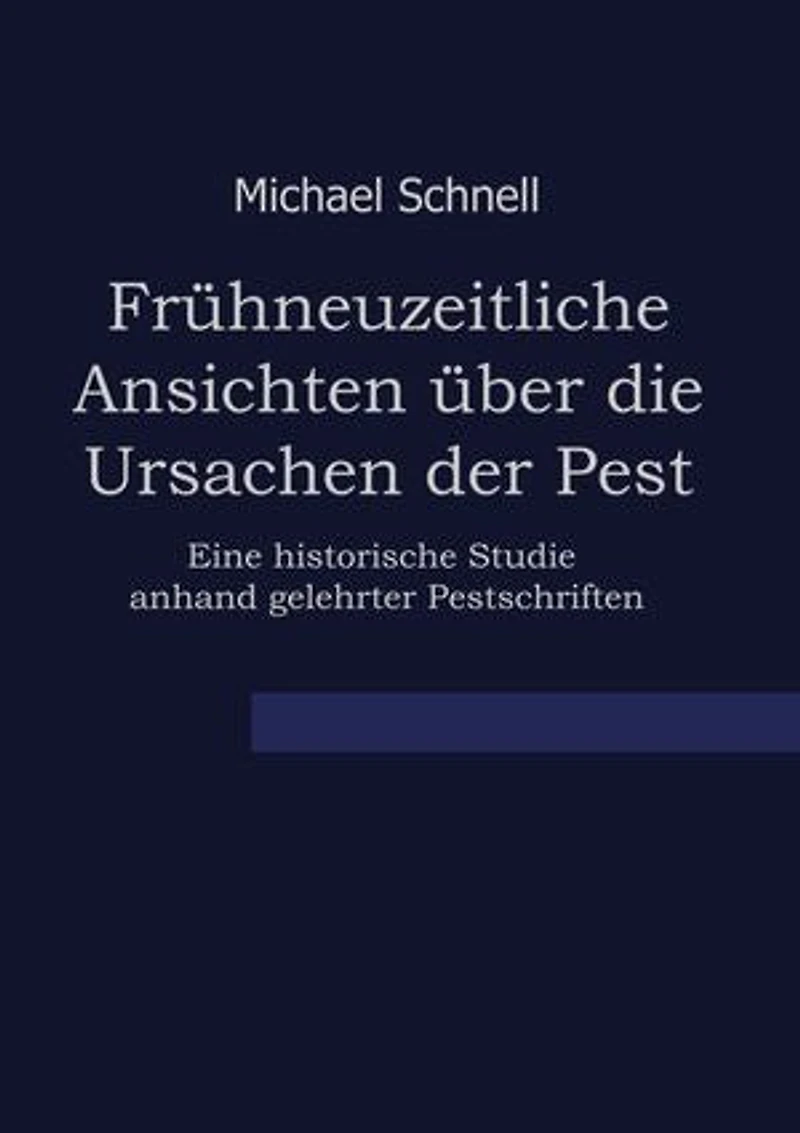 Frühneuzeitliche Ansichten über die Ursachen der Pest: Eine historische Studie anhand gelehrter Pestschriften