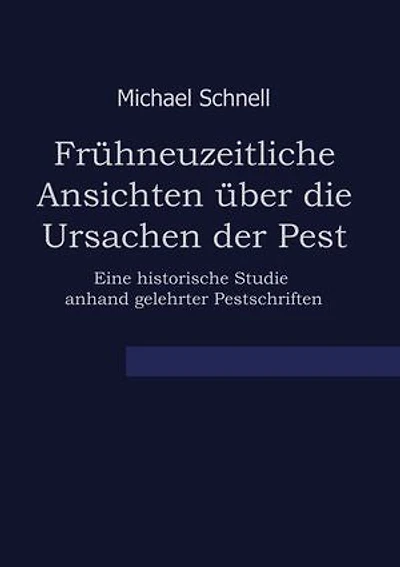Frühneuzeitliche Ansichten über die Ursachen der Pest: Eine historische Studie anhand gelehrter Pestschriften