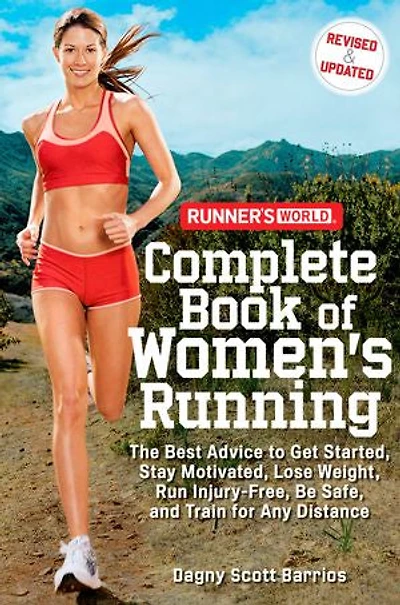Runner's World Complete Book of Women's Running: The Best Advice to Get Started, Stay Motivated, Lose Weight, Run Injury-Free, BeSafe, and Train for Any Distance