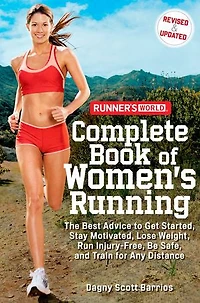 Runner's World Complete Book of Women's Running: The Best Advice to Get Started, Stay Motivated, Lose Weight, Run Injury-Free, BeSafe, and Train for Any Distance