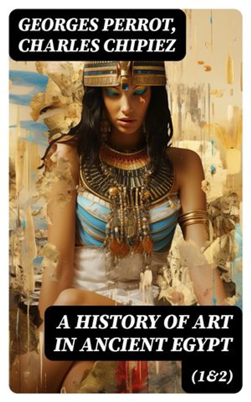 A History of Art in Ancient Egypt (1&2): Enriched edition. Illustrated Edition