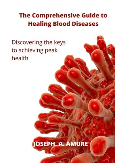 Comprehensive Guide to healing blood diseases: Discovering the key to having peak health