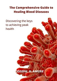 Comprehensive Guide to healing blood diseases: Discovering the key to having peak health