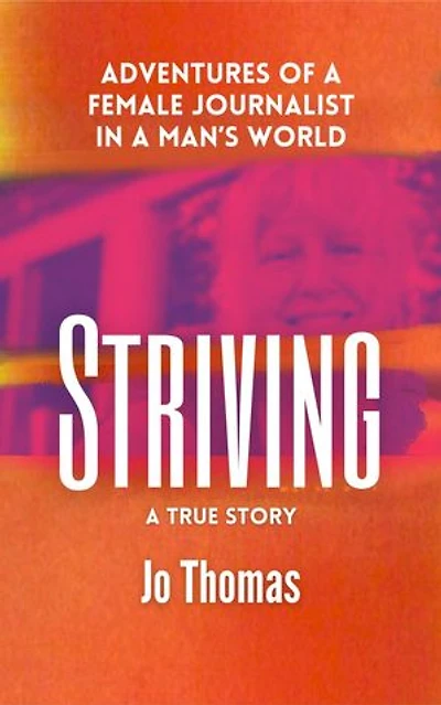 Striving: Adventures of a Female Journalist in a Man's World, a True Story