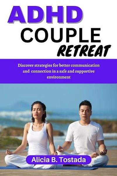 ADHD COUPLES RETREAT: Discover strategies for better communication and connection in a safe and supportive environment.