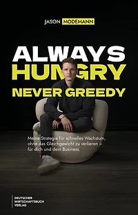 Always hungry never greedy: Meine Strategie für schnelles Wachstum, ohne das Gleichgewicht zu verlieren - für dich und dein Business