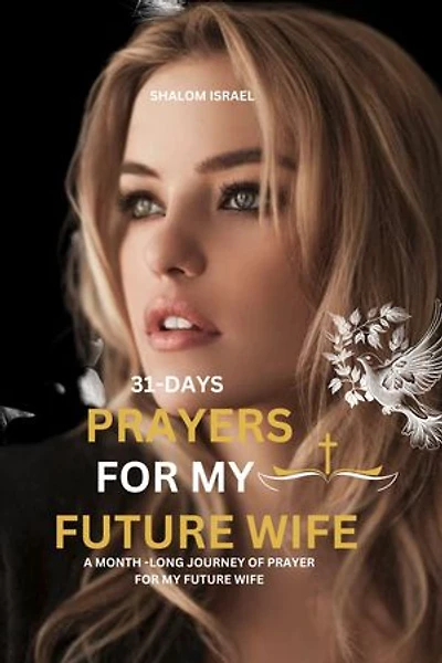 31-Days prayers For my Future Wife: A month-long Journey of Prayer for my future Wife