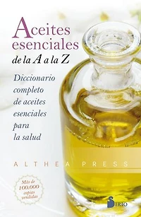 Aceites esenciales de la A a la Z: Diccionario completo de aceites esenciales para la salud