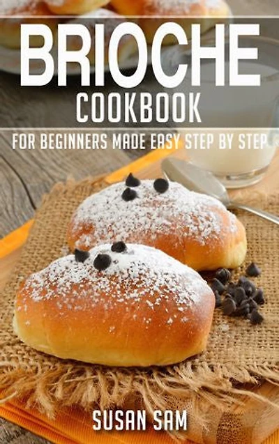 Brioche Cookbook: Book2, for beginners made easy step by step