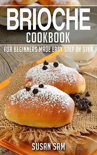 Brioche Cookbook: Book2, for beginners made easy step by step