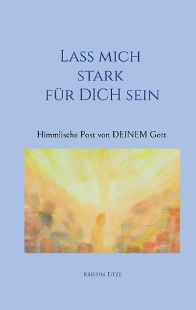 Lass mich stark für dich sein: Himmlische Post von DEINEM Gott