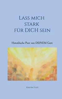 Lass mich stark für dich sein: Himmlische Post von DEINEM Gott