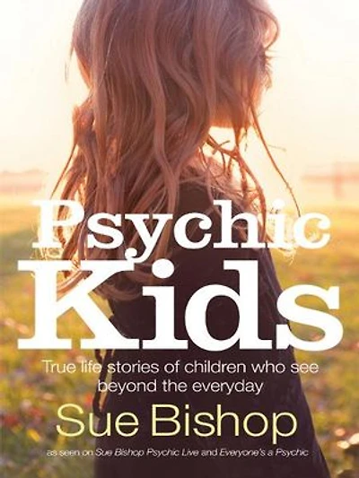 Psychic Kids: True Life Stories Of Children Who See Beyond The Everyday
