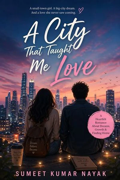 A City That Taught Me Love: A Small Town Dream a Big City Struggle and an Unexpected Love