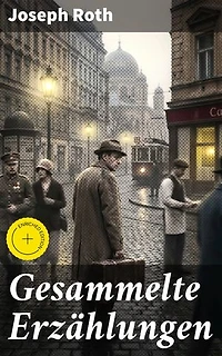 Gesammelte Erzählungen: Bereicherte Ausgabe. Der Leviathan + Die Legende vom heiligen Trinker + Ein Kapitel Revolution + Triumph der Schönheit + Kranke Menschheit und viel mehr
