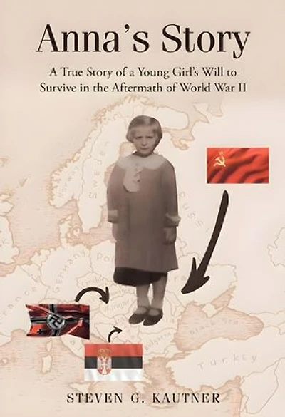 Anna's Story: A True Story of a Young Girl's Will to Survive in the Aftermath of World War II