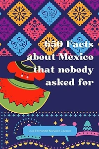 650 Facts about Mexico that nobody asked for