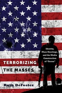 Terrorizing the Masses: Identity, Mass Shootings, and Media Construction of «Terror»