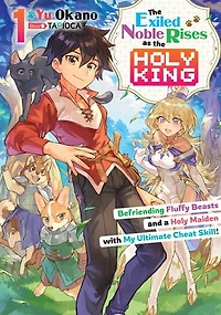 The Exiled Noble Rises as the Holy King: Befriending Fluffy Beasts and a Holy Maiden with My Ultimate Cheat Skill! Volume 1