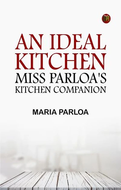 An Ideal Kitchen: Miss Parloa's Kitchen Companion