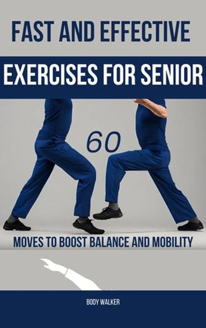 Fast and Effective Exercises for Seniors: 60 Moves to Boost Balance and Mobility