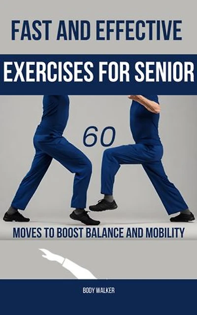 Fast and Effective Exercises for Seniors: 60 Moves to Boost Balance and Mobility