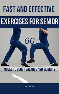 Fast and Effective Exercises for Seniors: 60 Moves to Boost Balance and Mobility
