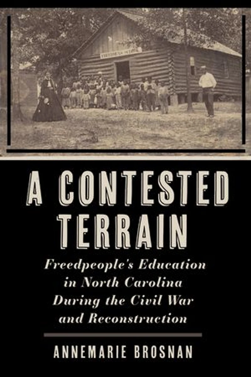 A Contested Terrain: Freedpeople's Education North Carolina During the Civil War and Reconstruction