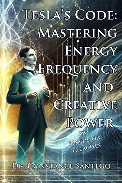 Tesla’s Code: Mastering Energy, Frequency, and Creative Power: Tesla, #3