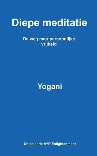 Diepe meditatie - De weg naar persoonlijke vrijheid: AYP Enlightenment Series (Dutch), #1