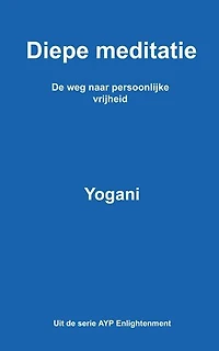 Diepe meditatie - De weg naar persoonlijke vrijheid: AYP Enlightenment Series (Dutch), #1