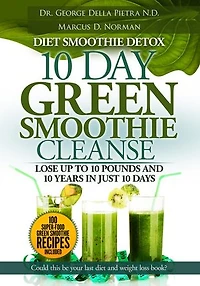 Diet Smoothie Detox, 10 Day Green Smoothie Cleanse, Lose up to 10 pounds and 10 years in just 10 days. Could this be your last diet and weight loss book: Healthy Motivation Strategies Series, #2