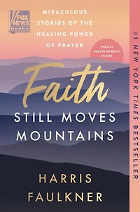 Faith Still Moves Mountains: Miraculous Stories of the Healing Power Prayer