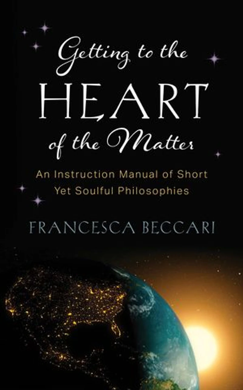 Getting to the Heart of the Matter: An Instruction Manual of Short Yet Soulful Philosophies