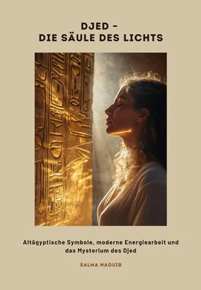 Djed – Die Säule des Lichts: Altägyptische Symbole, moderne Energiearbeit und das Mysterium des Djed