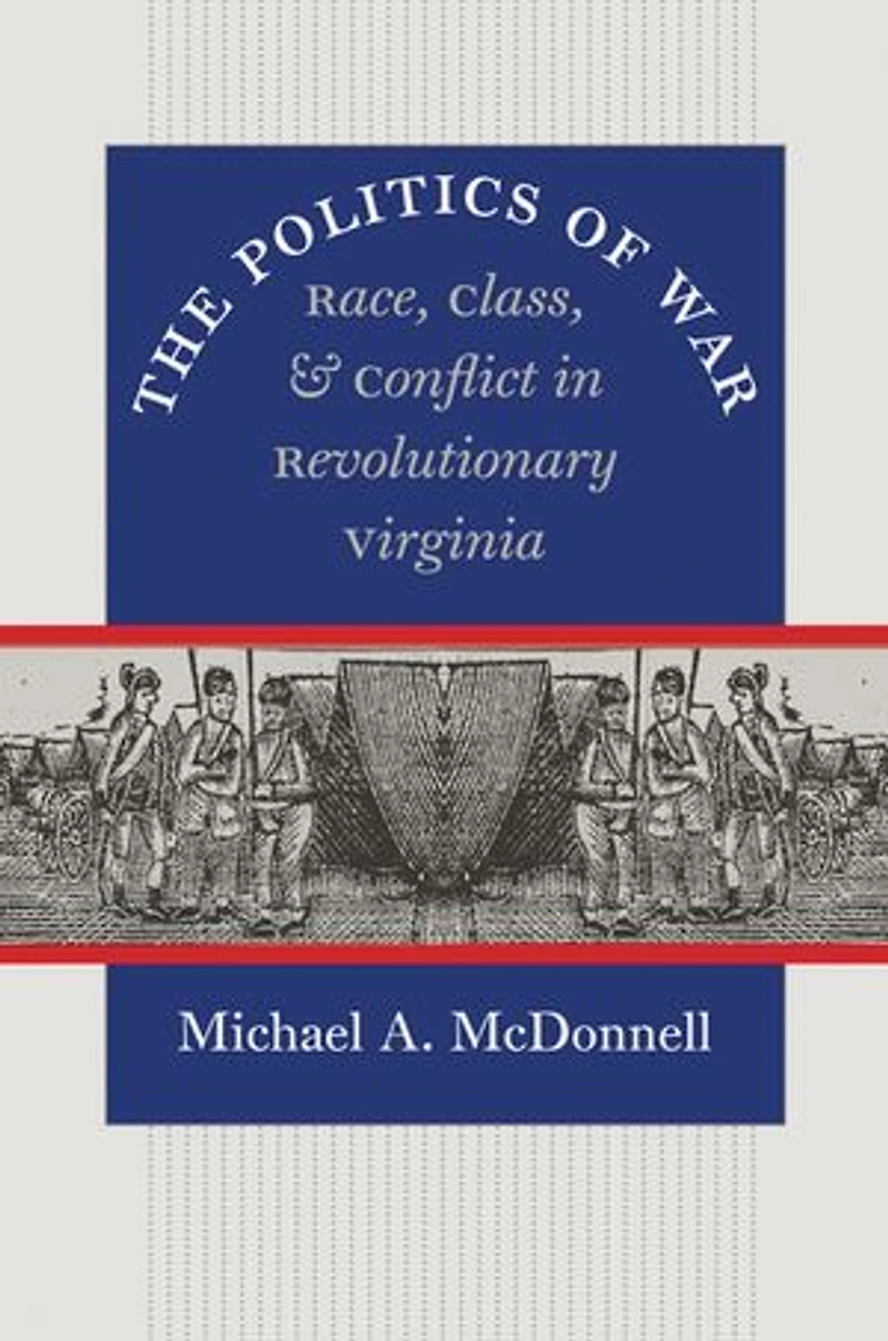 The Politics of War: Race, Class, and Conflict Revolutionary Virginia