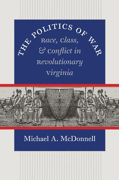 The Politics of War: Race, Class, and Conflict Revolutionary Virginia