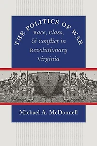 The Politics of War: Race, Class, and Conflict Revolutionary Virginia