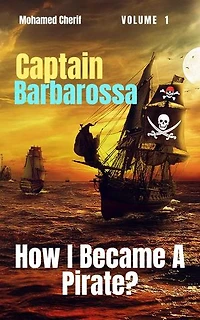 Captain Barbarossa: How I Became A Pirate?: Captain Barbarossa From A Pirate To An Admiral, #1