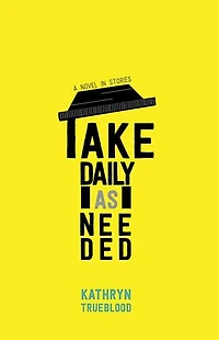 Take Daily as Needed: A Novel Stories