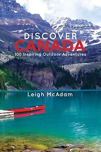 Discover Canada: 100 Inspiring Outdoor Adventures