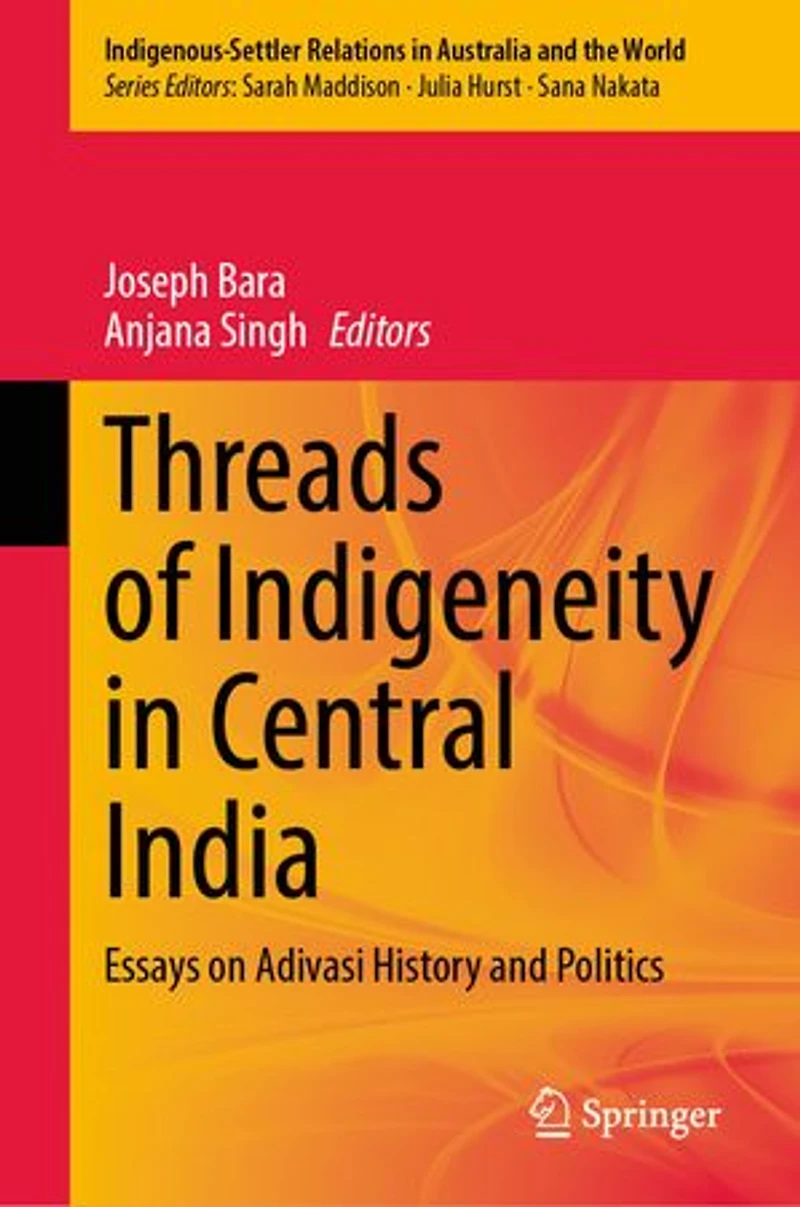 Threads of Indigeneity Central India: Essays on Adivasi History and Politics